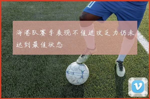 海港队赛季表现不佳进攻乏力仍未达到最佳状态