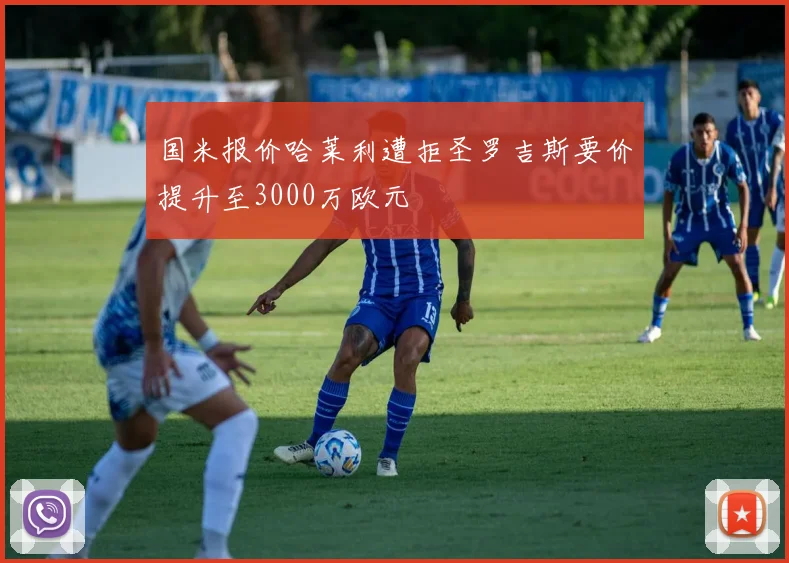 国米报价哈莱利遭拒圣罗吉斯要价提升至3000万欧元